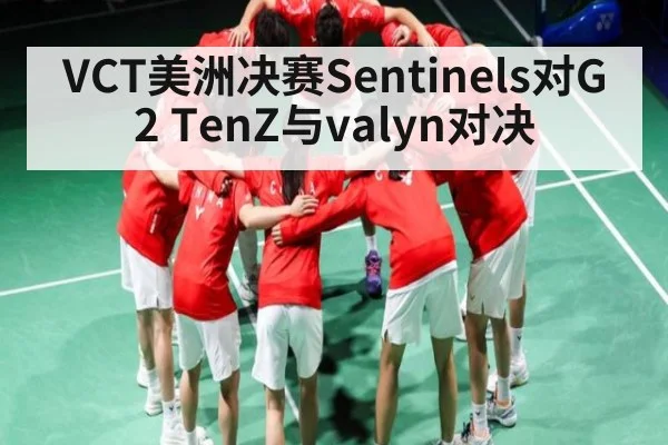 VCT美洲决赛Sentinels对G2 TenZ与valyn对决